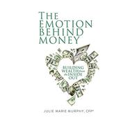 The Emotion Behind Money: Building Wealth from the Inside Out