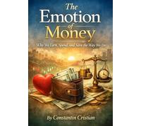 The Emotion of Money: Why We Earn, Spend, and Save the Way We Do