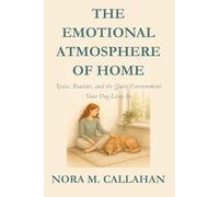THE EMOTIONAL ATMOSPHERE OF HOME: Space, Routine, and the Quiet Environment Your Dog Lives In