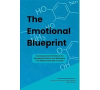 The Emotional Blueprint: A Compassionate Workbook for Navigating Emotions and Rebuilding Your Relationship With Yourself