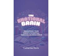 The Emotional Brain: Unlocking Your Child's Potential Through Neuroscience