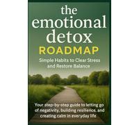 the emotional detox ROADMAP: Simple Habits to Clear Stress and Restore Balance: Your step-by-step guide to letting go of negativity, building resilience, and creating calm in everyday life