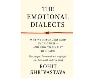 THE EMOTIONAL DIALECT: Why We Misunderstand Each Other - and How to Finally Be Heard