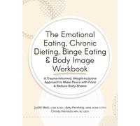 The Emotional Eating, Chronic Dieting, Binge Eating & Body Image Workbook