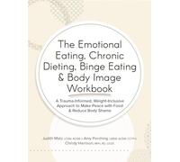 The Emotional Eating, Chronic Dieting, Binge Eating & Body Image Workbook