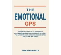 The Emotional GPS: Navigating life’s challenges with self-awareness and emotional intelligence for maximum self-esteem and inner peace (emotional wellness)