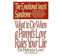 The Emotional Incest Syndrome: What to do When a Parent's Love Rules Your Life
