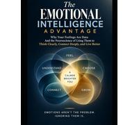 The Emotional Intelligence Advantage: Why Your Feelings Are Data and the Neuroscience of Using Them to Think Clearly, Connect Deeply, and Live Better