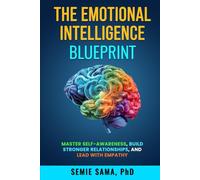 The Emotional Intelligence Blueprint: Master Self-Awareness, Build Stronger Relationships, and Lead with Empathy