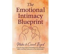 The Emotional Intimacy Blueprint: A Step-by-Step Guide to Rebuilding Trust, Emotional Safety, and Deep Connection in Your Relationship