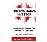 The Emotional Investor: How Biases Influence Your Investment Decisions...And What You Can Do About It