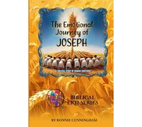 The Emotional Journey of Joseph: A Masterclass in Human Emotions: Developing Emotional Intelligence Through Biblical Wisdom