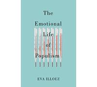 The Emotional Life of Populism: How Fear, Disgust, Resentment, and Love Undermine Democracy