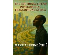 The Emotional Life of Postcolonial Francophone Africa