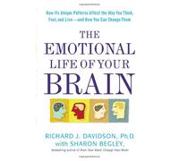 The Emotional Life of Your Brain: How Its Unique Patterns Affect the Way You Think, Feel, and Live--and How You Can Change Them