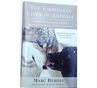 The Emotional Lives of Animals: A Leading Scientist Explores Animal Joy, Sorrow, and Empathy - and Why They Matter