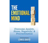 The Emotional Mind: Overcome Anxiety, Stress, Negativity, and Procrastination.