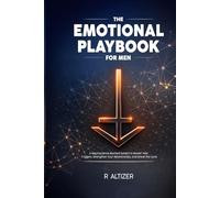 The Emotional Playbook for Men: A Neuroscience-Backed System to Master Your Triggers, Strengthen Your Relationships, and Break the Cycle