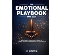 The Emotional Playbook for Men: A Neuroscience-Backed System to Master Your Triggers, Strengthen Your Relationships, and Break the Cycle