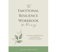 The Emotional Resilience Workbook For Recovery: Building Awareness and Inner Strength to Maintain Sobriety