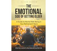 The Emotional Side of Getting Older: A Guide to Mental Well-Being in Your Retirement Years