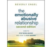 The Emotionally Abusive Relationship: How to Stop Being Abused and How to Stop Abusing