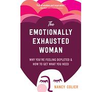 The Emotionally Exhausted Woman: Why You’re Feeling Depleted and How to Get What You Need