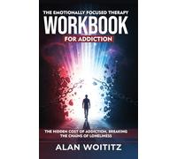 The Emotionally Focused Therapy Workbook for Addiction: The Hidden Cost of Addiction, Breaking the Chains of Loneliness