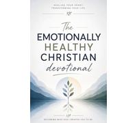 The Emotionally Healthy Christian Devotional: A 40-Day Christian Devotional for Growing in Emotional Health, Emotional Healing, and Intelligence