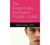 The Emotionally Intelligent Autistic Adult: Volume One: How to Build EQ, Read People, and Create Better Relationships