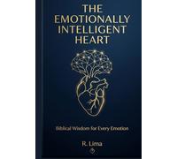 The Emotionally Intelligent Heart: Biblical Wisdom for Every Emotion