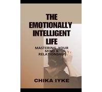 The Emotionally Intelligent Life: Mastering Your Mind and Relationships
