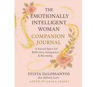 The Emotionally Intelligent Women, Companion Journal, A Sacred Space for Reflection, Integration & Becoming: gift, inner work, self-reflection gift