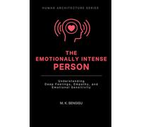 THE EMOTIONALLY INTENSE PERSON: Understanding Deep Feelings, Empathy, and Emotional Sensitivity
