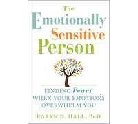 The Emotionally Sensitive Person: Finding Peace When Your Emotions Overwhelm You