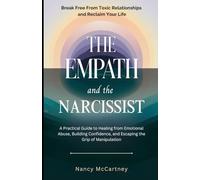The Empath and the Narcissist: Break Free from Toxic Relationships and Reclaim Your Life: A Practical Guide to Healing from Emotional Abuse, Building Confidence, and Escaping the Grip of Manipulation