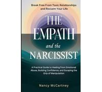 The Empath and the Narcissist: Break Free from Toxic Relationships and Reclaim Your Life: A Practical Guide to Healing from Emotional Abuse, Building Confidence, and Escaping the Grip of Manipulation