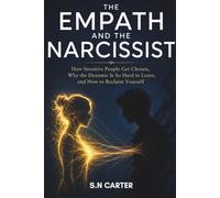 THE EMPATH AND THE NARCISSIST: How Sensitive People Get Chosen, Why the Dynamic Is So Hard to Leave, and How to Reclaim Yourself