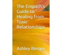 The Empath’s Guide to Healing from Toxic Relationships