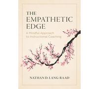 The Empathetic Edge: A Mindful Approach to Instructional Coaching (Strategies for Empathy, Awareness, and Connection in Instructional Coaching)