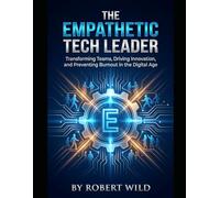 The Empathetic Tech Leader: Transforming Teams, Driving Innovation, and Preventing Burnout in the Digital Age