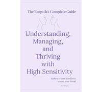 The Empath's Complete Guide: Understanding, Managing, and Thriving with High Sensitivity