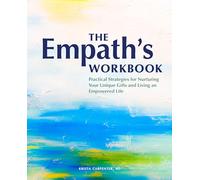 The Empath's Workbook: Practical Strategies for Nurturing Your Unique Gifts and Living an Empowered Life