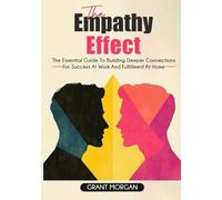 The Empathy Effect: The Essential Guide to Building Deeper Connections for Success at Work and Fulfillment at Home