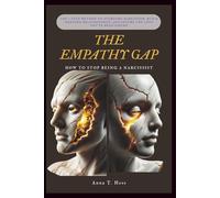 THE EMPATHY GAP (How to Stop Being a Narcissist): The 7-Step Method to Overcome Narcissism, Build Genuine Relationships, and Secure the Love You've Been Faking