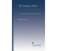 The Emperor Akbar (v.2): A contribution towards the history of India in the 16th century (Volume 2)