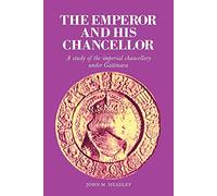 The Emperor and His Chancellor: A Study of the Imperial Chancellery under Gattinara