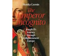 The Emperor Incognito: Joseph II's Journey Through Enlightenment Europe