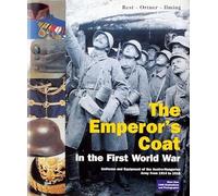 The Emperor's Coat in the First World War: Uniforms and Equipment of the Austro-Hungarian Army from 1914-1918