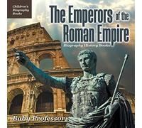 The Emperors Of The Roman Empire - Biography History Books Children's Historical Biographies